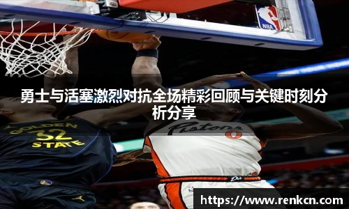 勇士与活塞激烈对抗全场精彩回顾与关键时刻分析分享